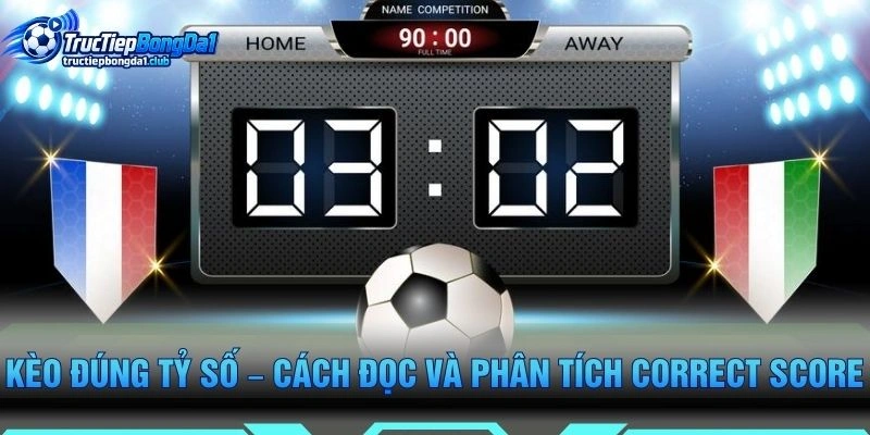 Kèo Đúng Tỷ Số – Cách Đọc Và Phân Tích Correct Score