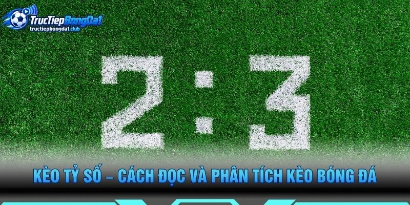 Kèo Tỷ Số – Cách Đọc Và Phân Tích Kèo Bóng Đá