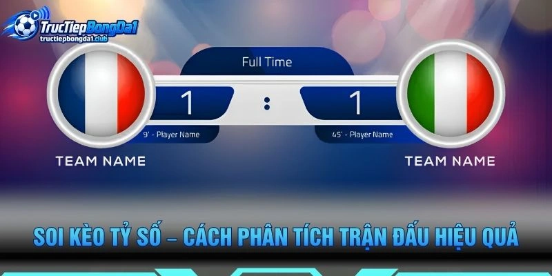 Soi Kèo Tỷ Số – Cách Phân Tích Trận Đấu Hiệu Quả