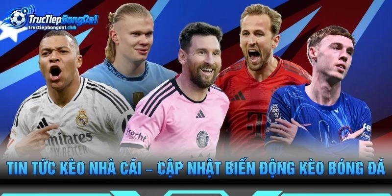 Tin Tức Kèo Nhà Cái – Cập Nhật Biến Động Kèo Bóng Đá